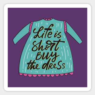 life is short buy the dress Magnet